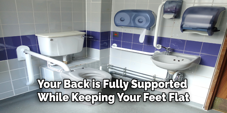 Your Back is Fully Supported 
While Keeping Your Feet Flat