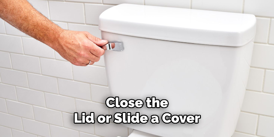 close the lid or slide a cover