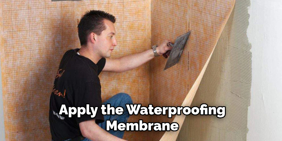 Apply the Waterproofing
Membrane