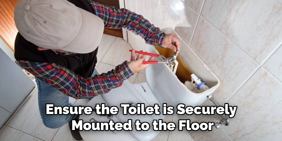 Ensure the Toilet is Securely 
Mounted to the Floor