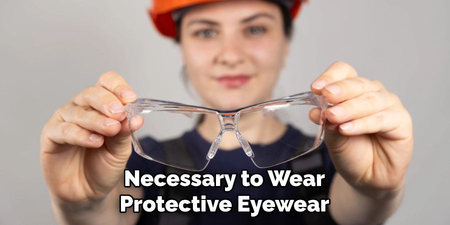 Necessary to Wear
Protective Eyewear