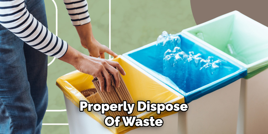 Properly Dispose
Of Waste