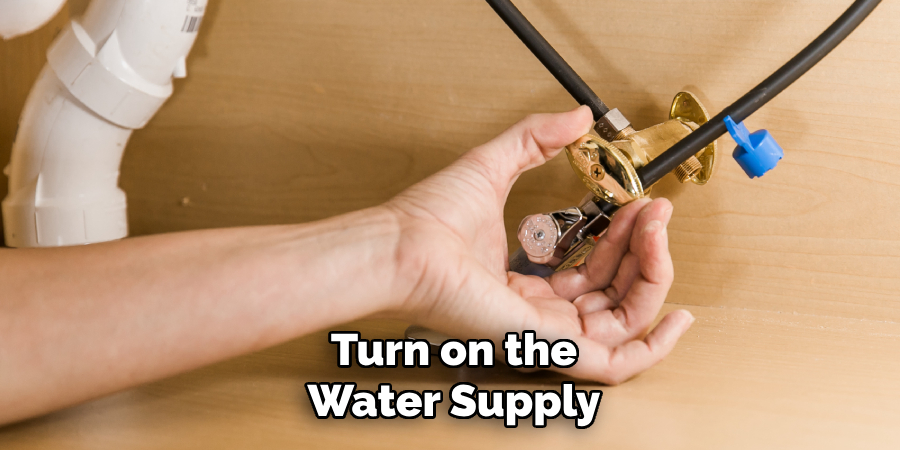 Turn on the
Water Supply