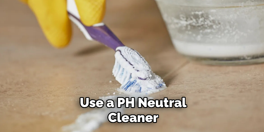 Use a PH Neutral
Cleaner