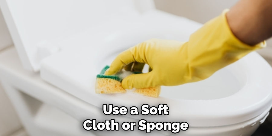 Use a Soft
Cloth or Sponge