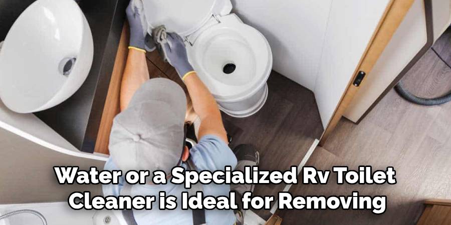 Water or a Specialized Rv Toilet
Cleaner is Ideal for Removing