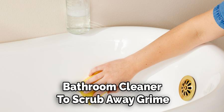 Bathroom Cleaner 
To Scrub Away Grime