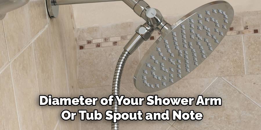 Diameter of Your Shower Arm 
Or Tub Spout and Note