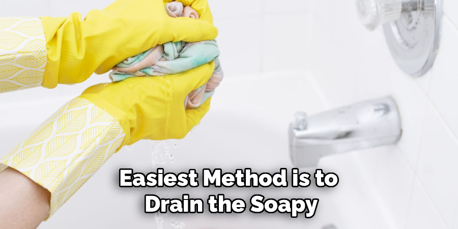 Easiest Method is to
Drain the Soapy