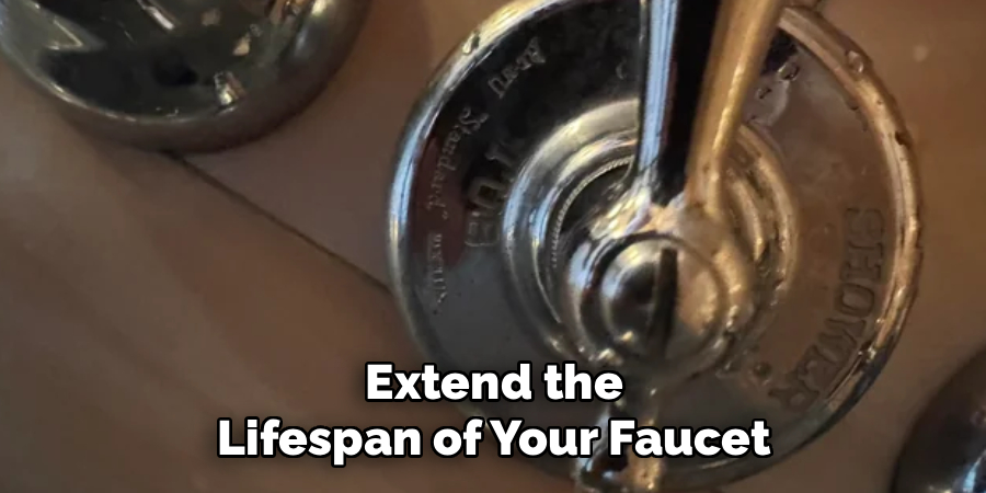 Extend the
Lifespan of Your Faucet