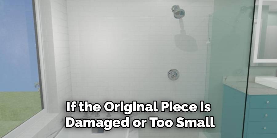 If the Original Piece is 
Damaged or Too Small