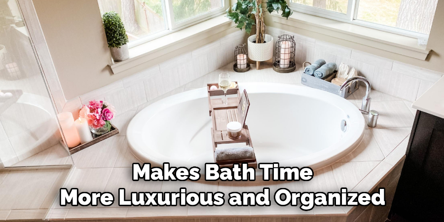 Makes Bath Time
More Luxurious and Organized