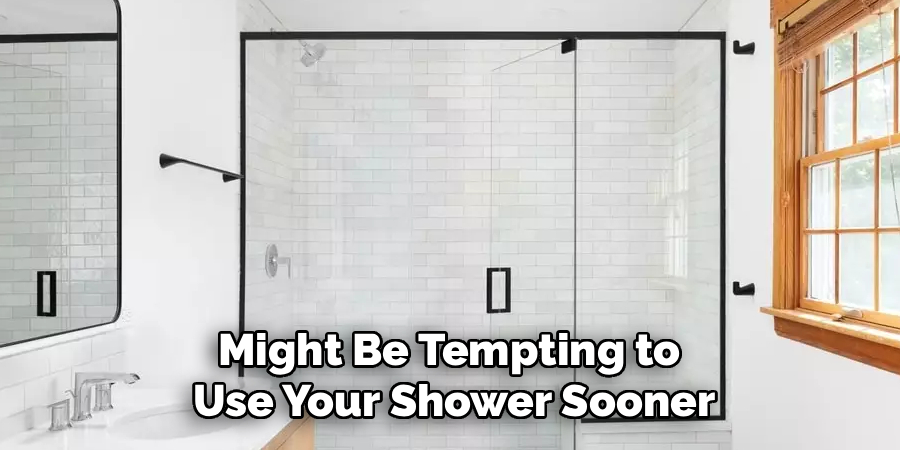 Might Be Tempting to
Use Your Shower Sooner
