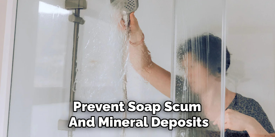 Prevent Soap Scum 
And Mineral Deposits