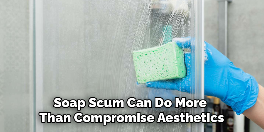 Soap Scum Can Do More
Than Compromise Aesthetics
