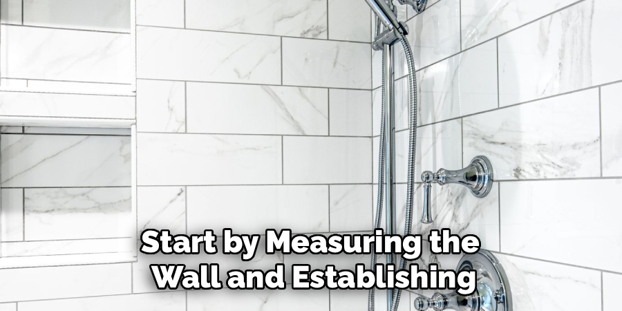 Start by Measuring the 
Wall and Establishing