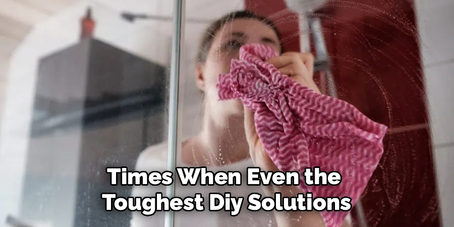 Times When Even the
Toughest Diy Solutions