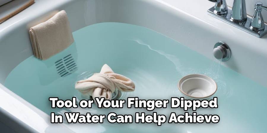 Tool or Your Finger Dipped 
In Water Can Help Achieve